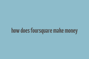 how does foursquare make money