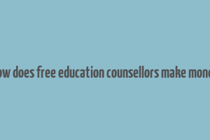 how does free education counsellors make money