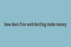 how does free web hosting make money