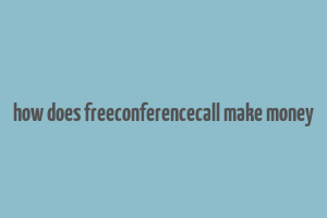 how does freeconferencecall make money