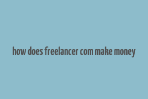 how does freelancer com make money