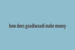 how does gaadiwaadi make money