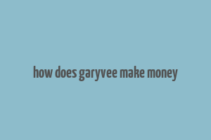 how does garyvee make money