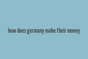 how does germany make their money