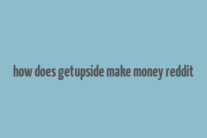 how does getupside make money reddit