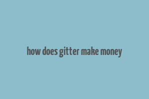 how does gitter make money