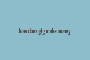 how does glg make money