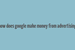 how does google make money from advertising