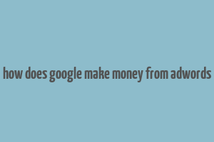 how does google make money from adwords