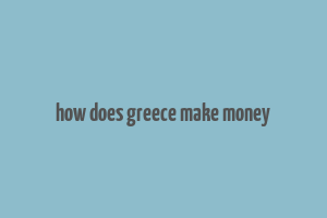 how does greece make money