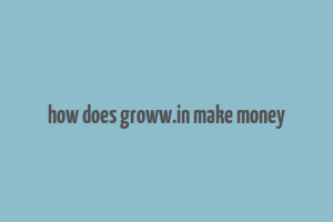 how does groww.in make money