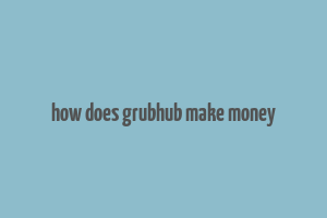 how does grubhub make money