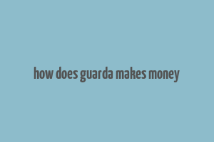 how does guarda makes money