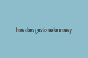 how does gusto make money