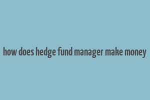 how does hedge fund manager make money