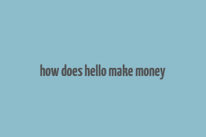 how does hello make money