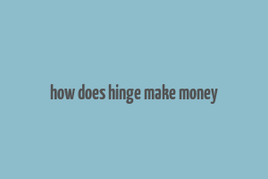 how does hinge make money