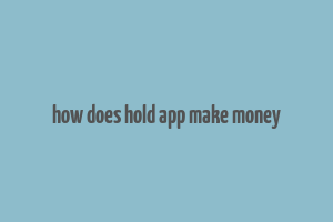 how does hold app make money