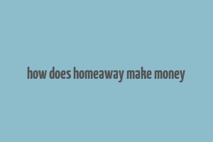 how does homeaway make money