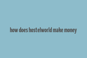 how does hostelworld make money