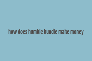 how does humble bundle make money