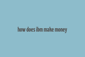 how does ibm make money