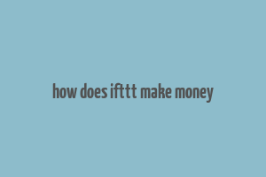 how does ifttt make money