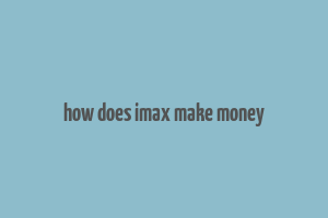 how does imax make money