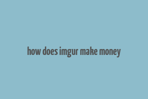 how does imgur make money