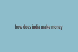 how does india make money