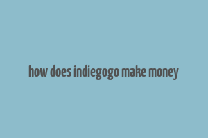 how does indiegogo make money