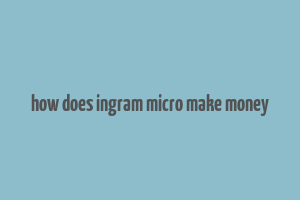 how does ingram micro make money