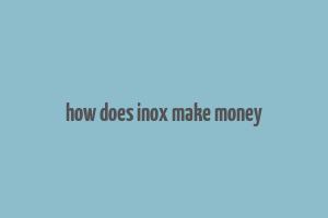 how does inox make money