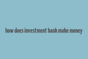 how does investment bank make money