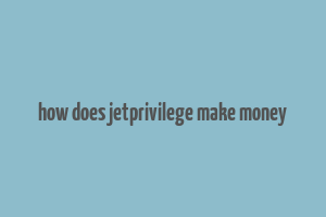 how does jetprivilege make money