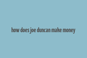 how does joe duncan make money