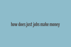 how does just jobs make money