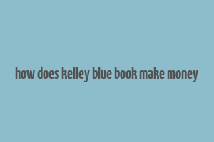 how does kelley blue book make money