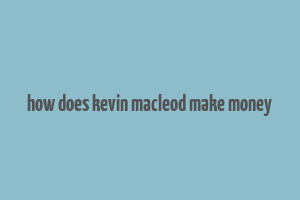 how does kevin macleod make money