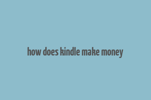 how does kindle make money