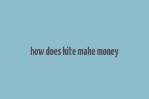 how does kite make money