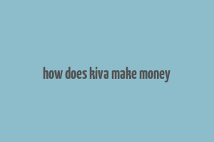 how does kiva make money