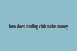 how does lending club make money