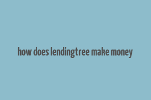 how does lendingtree make money