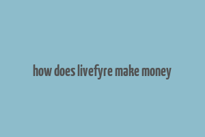 how does livefyre make money