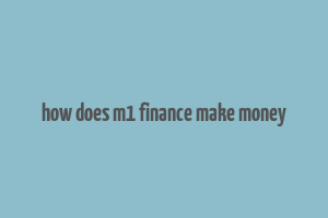 how does m1 finance make money