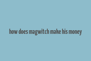 how does magwitch make his money