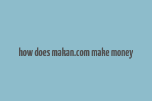 how does makan.com make money