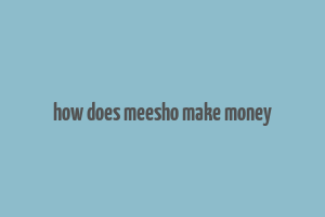 how does meesho make money