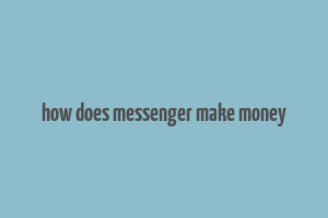 how does messenger make money